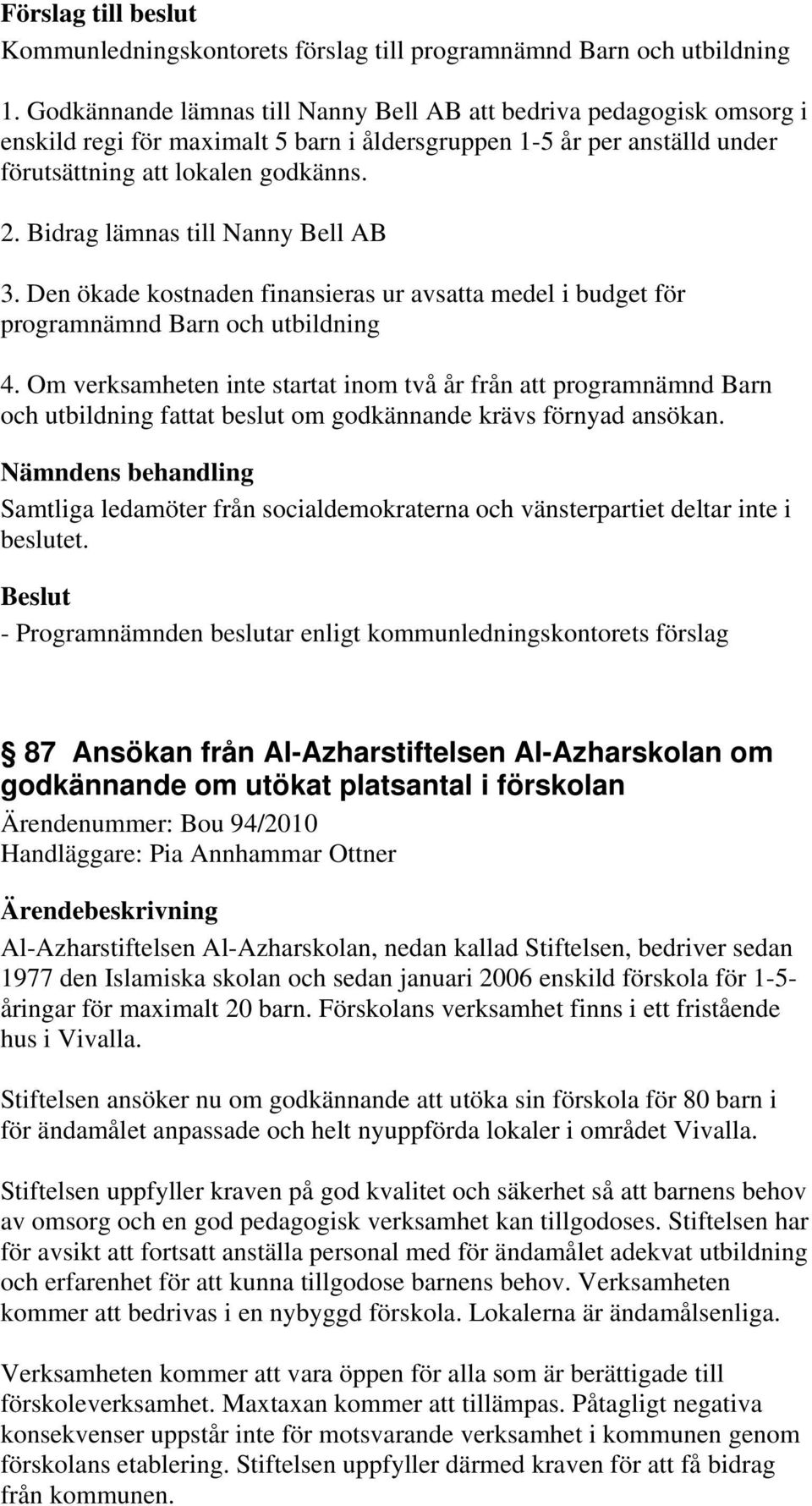 Om verksamheten inte startat inom två år från att programnämnd Barn och utbildning fattat beslut om godkännande krävs förnyad ansökan.