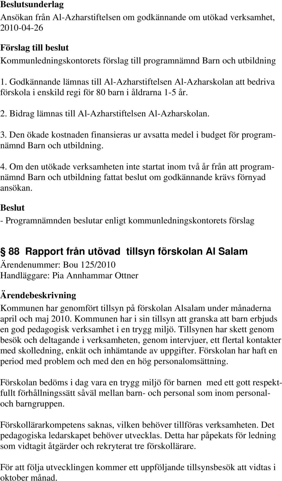 Den ökade kostnaden finansieras ur avsatta medel i budget för programnämnd Barn och utbildning. 4.