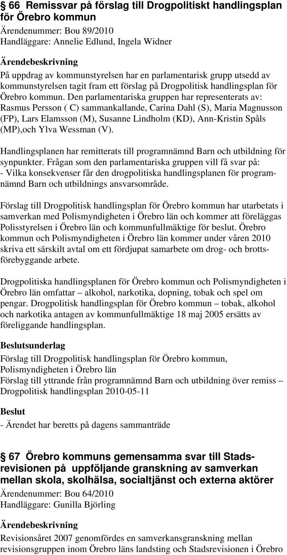 Den parlamentariska gruppen har representerats av: Rasmus Persson ( C) sammankallande, Carina Dahl (S), Maria Magnusson (FP), Lars Elamsson (M), Susanne Lindholm (KD), Ann-Kristin Spåls (MP),och Ylva