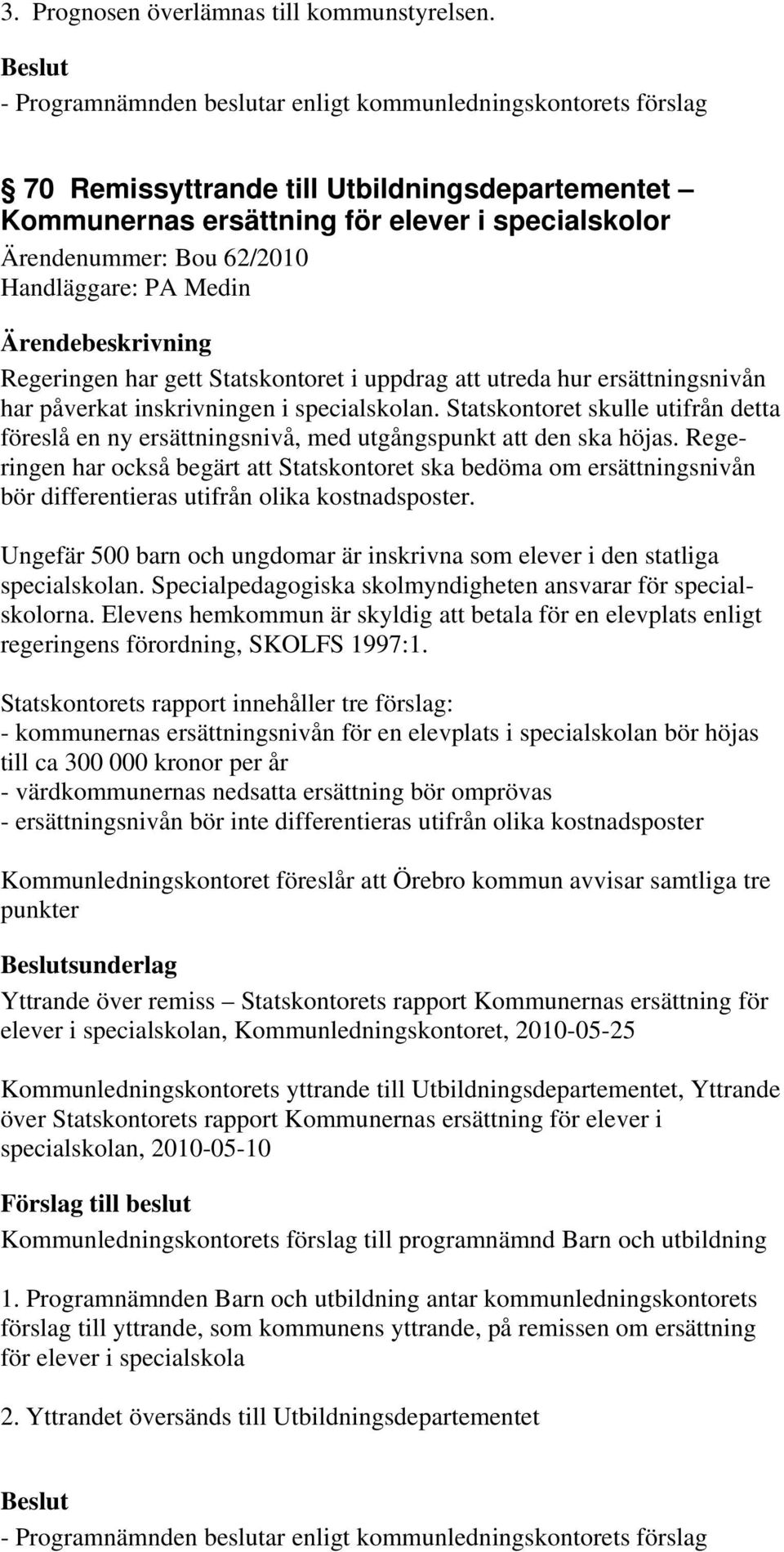 utreda hur ersättningsnivån har påverkat inskrivningen i specialskolan. Statskontoret skulle utifrån detta föreslå en ny ersättningsnivå, med utgångspunkt att den ska höjas.