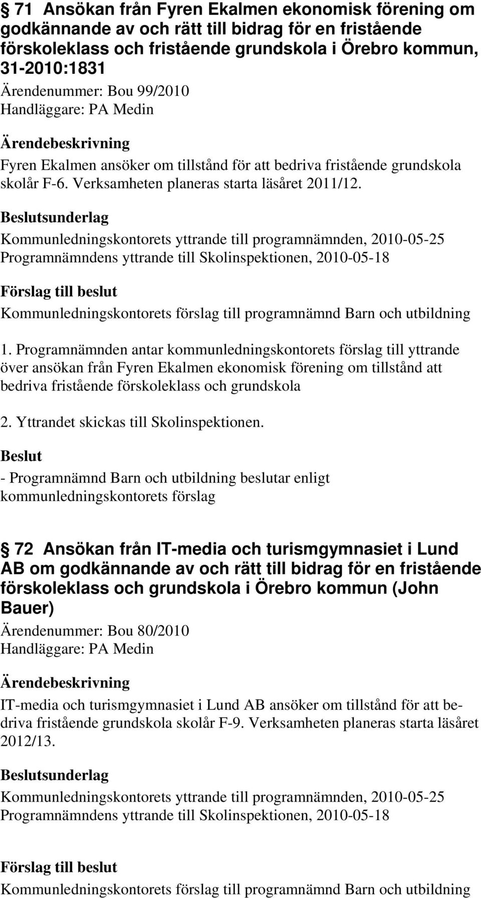 sunderlag Kommunledningskontorets yttrande till programnämnden, 2010-05-25 Programnämndens yttrande till Skolinspektionen, 2010-05-18 1.