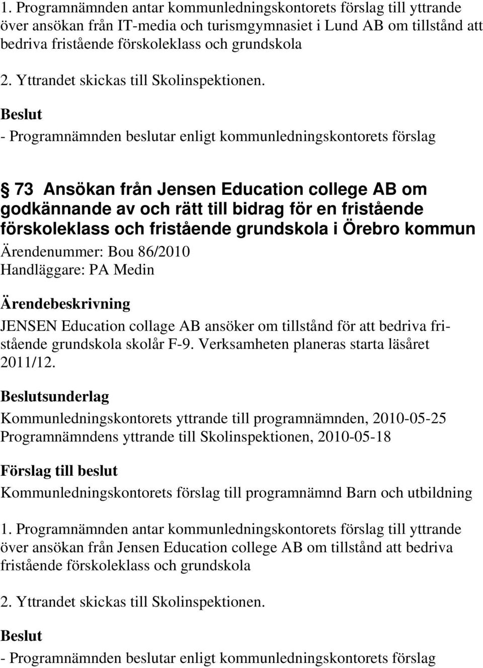 73 Ansökan från Jensen Education college AB om godkännande av och rätt till bidrag för en fristående förskoleklass och fristående grundskola i Örebro kommun Ärendenummer: Bou 86/2010 Handläggare: PA