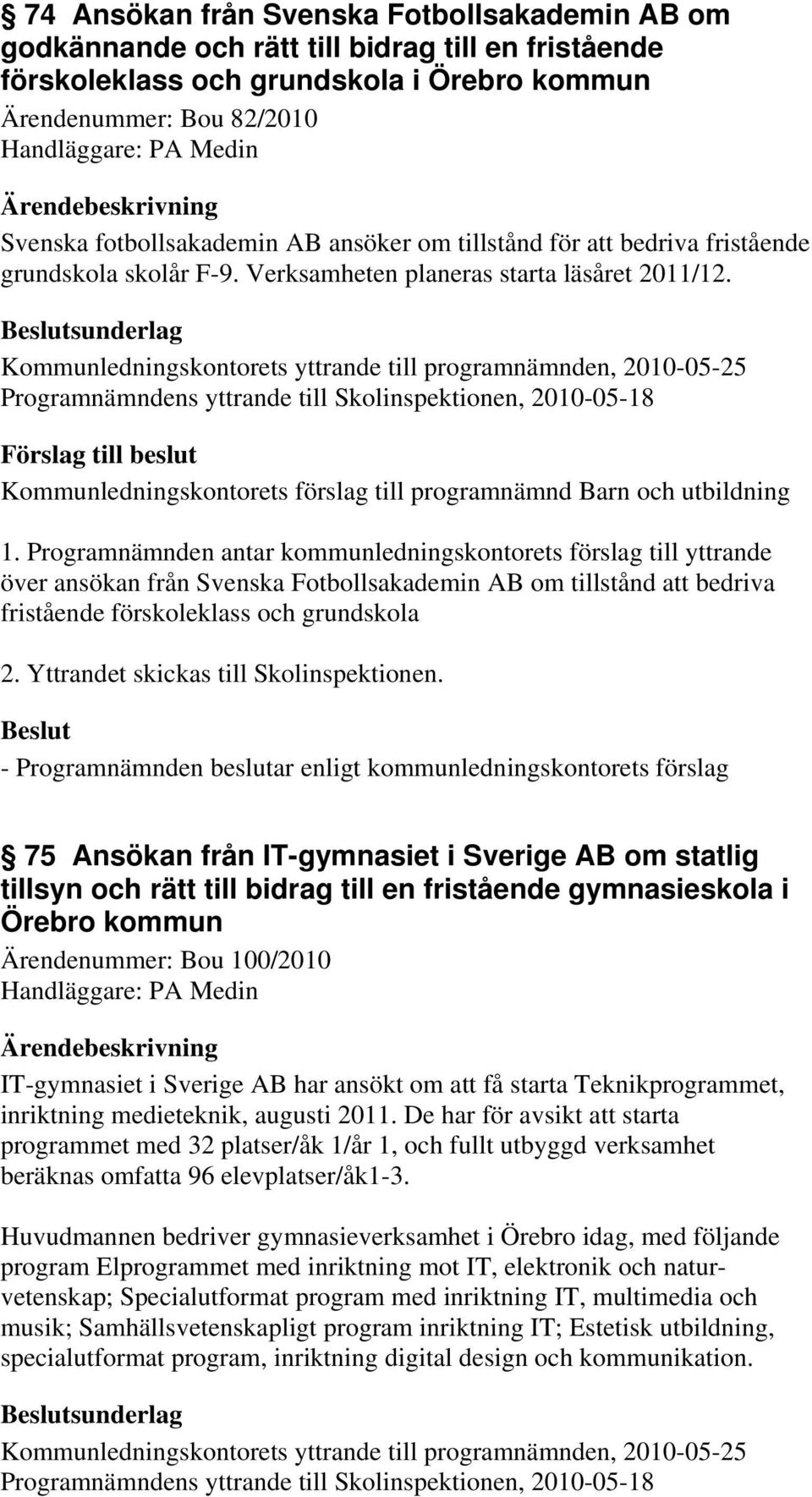 sunderlag Kommunledningskontorets yttrande till programnämnden, 2010-05-25 Programnämndens yttrande till Skolinspektionen, 2010-05-18 1.