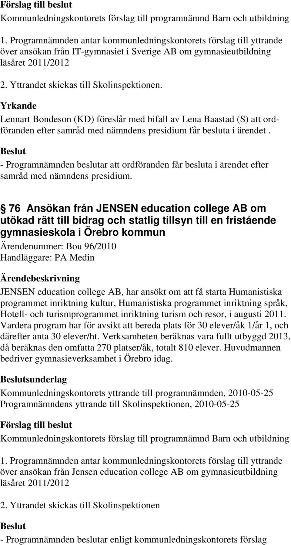 - Programnämnden beslutar att ordföranden får besluta i ärendet efter samråd med nämndens presidium.