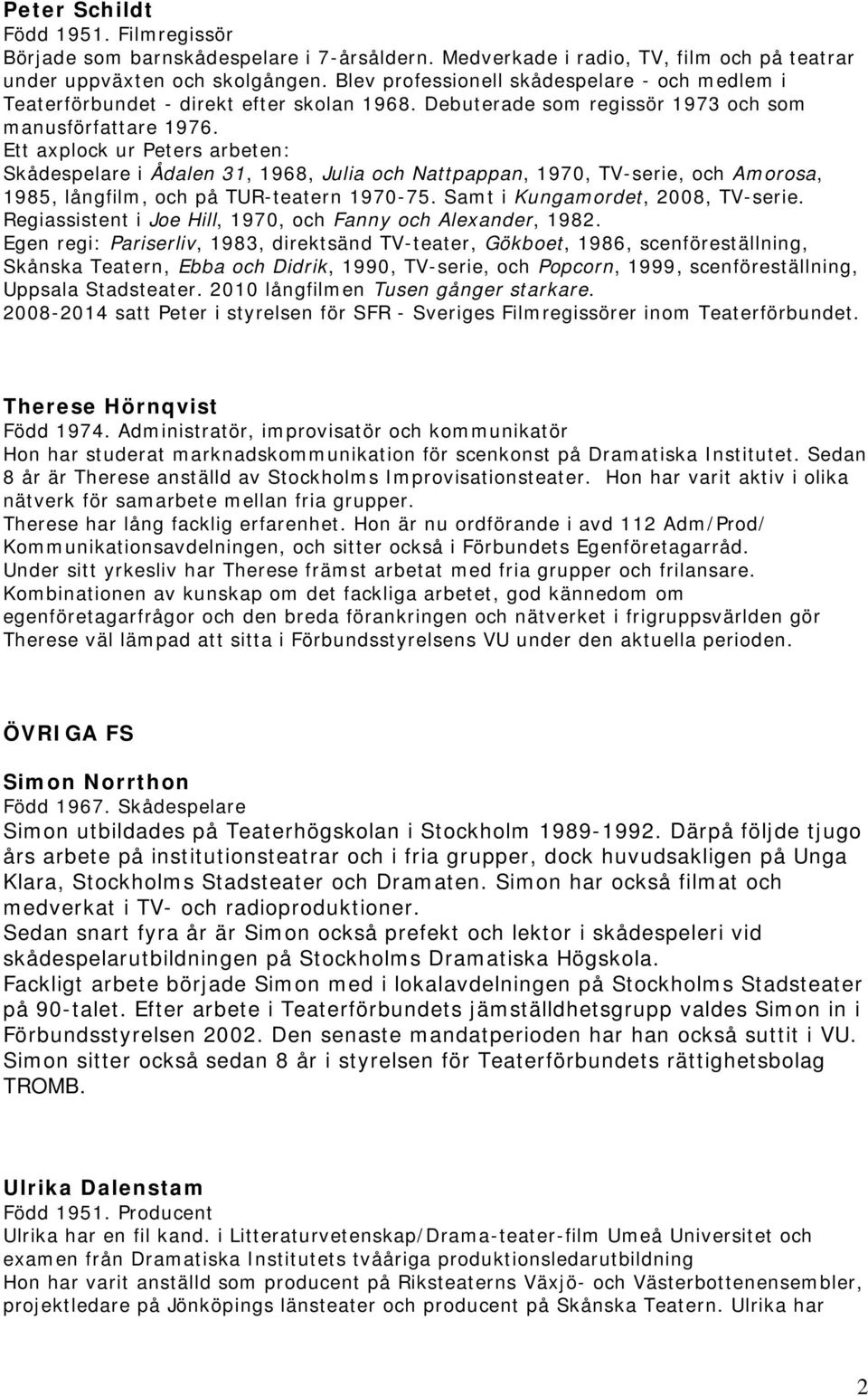 Ett axplock ur Peters arbeten: Skådespelare i Ådalen 31, 1968, Julia och Nattpappan, 1970, TV-serie, och Amorosa, 1985, långfilm, och på TUR-teatern 1970-75. Samt i Kungamordet, 2008, TV-serie.