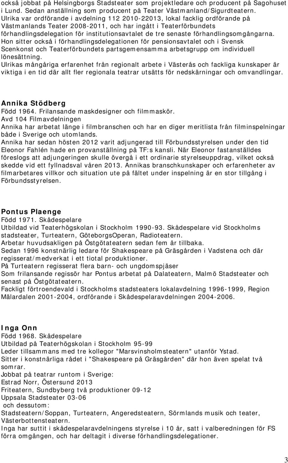 senaste förhandlingsomgångarna. Hon sitter också i förhandlingsdelegationen för pensionsavtalet och i Svensk Scenkonst och Teaterförbundets partsgemensamma arbetsgrupp om individuell lönesättning.