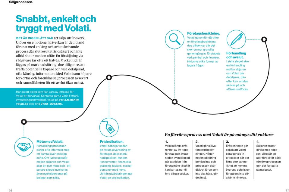 En försäljning via rådgivare tar ofta ett halvår. Mycket tid får läggas på marknadsföring, due diligence, att träffa potentiella köpare och visa detaljerad, ofta känslig, information.