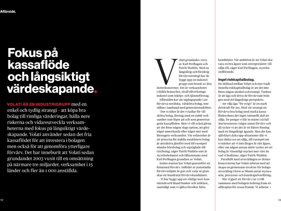 Volati använder sedan det fria kassaflödet för att investera i bolagen men också för att genomföra ytterligare förvärv.