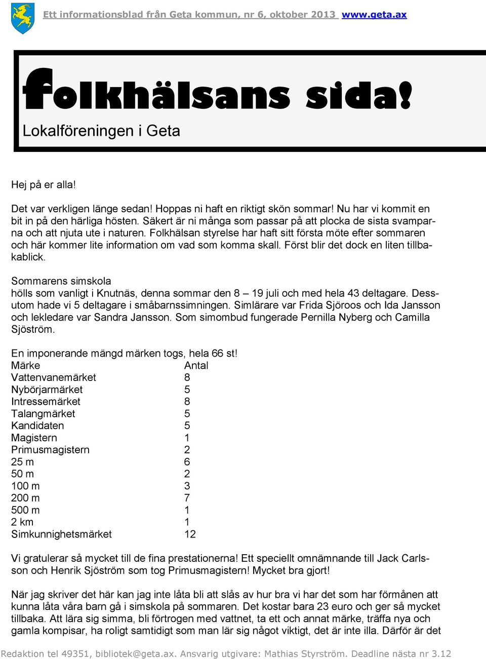 Folkhälsan styrelse har haft sitt första möte efter sommaren och här kommer lite information om vad som komma skall. Först blir det dock en liten tillbakablick.