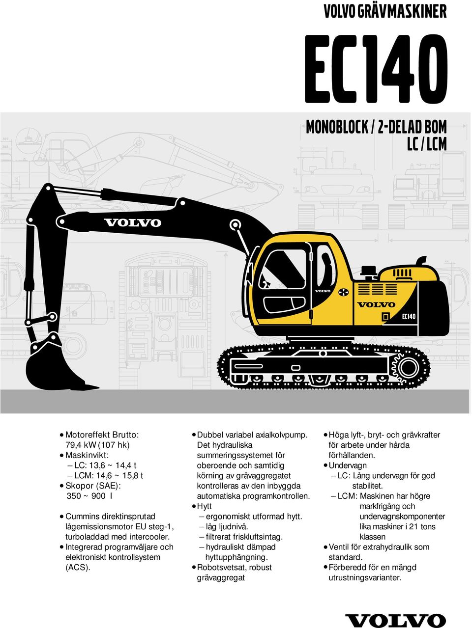 Det hydrauliska summeringssystemet för oberoende och samtidig körning av grävaggregatet kontrolleras av den inbyggda automatiska programkontrollen. Hytt _ ergonomiskt utformad hytt. _ låg ljudnivå.