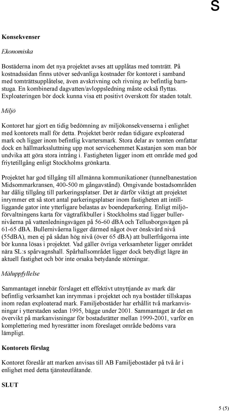 to itå i Ftiht li iom tt omåd md od fiyttillå lit Stockholm ökt Pojktt h od tillå till llm kommuiktio (tulttio Midommk, 400500 m åtåd) Omid otdomåd h dåli tillå till pkiplt Dt dfö iktit tt pojktt