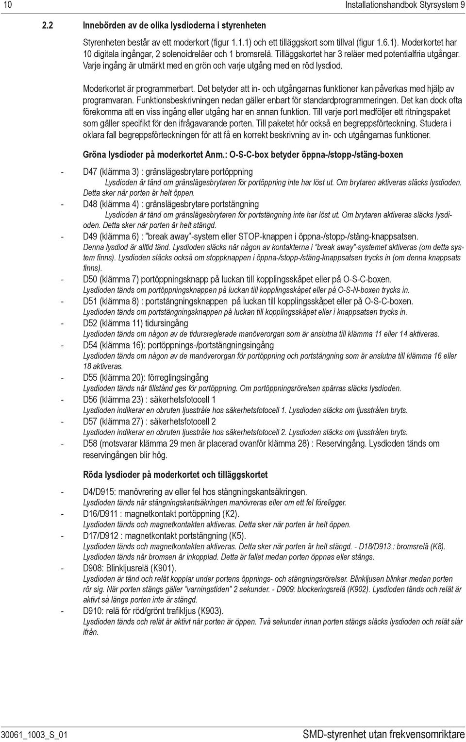 Varje ingång är utmärkt med en grön och varje utgång med en röd lysdiod. Moderkortet är programmerbart. Det betyder att in- och utgångarnas funktioner kan påverkas med hjälp av programvaran.