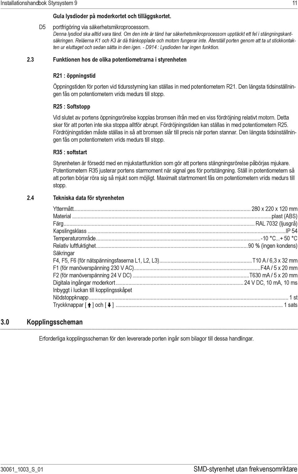 Återställ porten genom att ta ut stickkontakten ur eluttaget och sedan sätta in den igen. - D914 : Lysdioden har ingen funktion. 2.