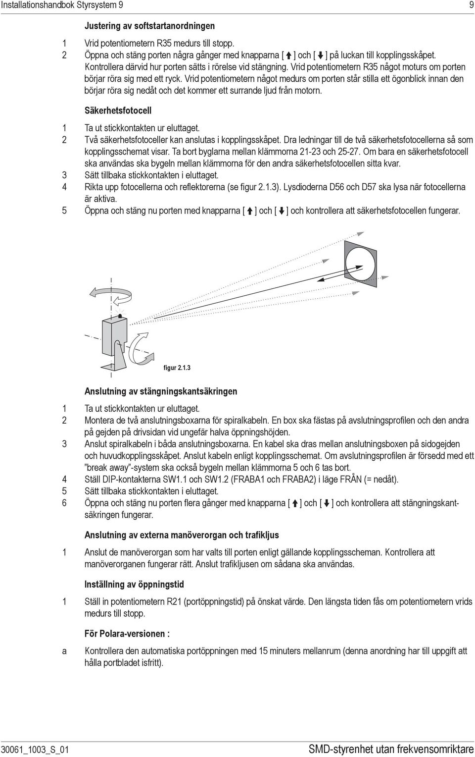 Vrid potentiometern R35 något moturs om porten börjar röra sig med ett ryck.