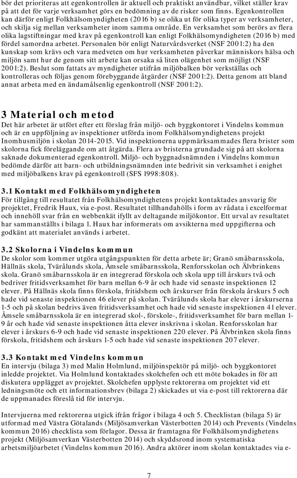 En verksamhet som berörs av flera olika lagstiftningar med krav på egenkontroll kan enligt Folkhälsomyndigheten (2016 b) med fördel samordna arbetet.