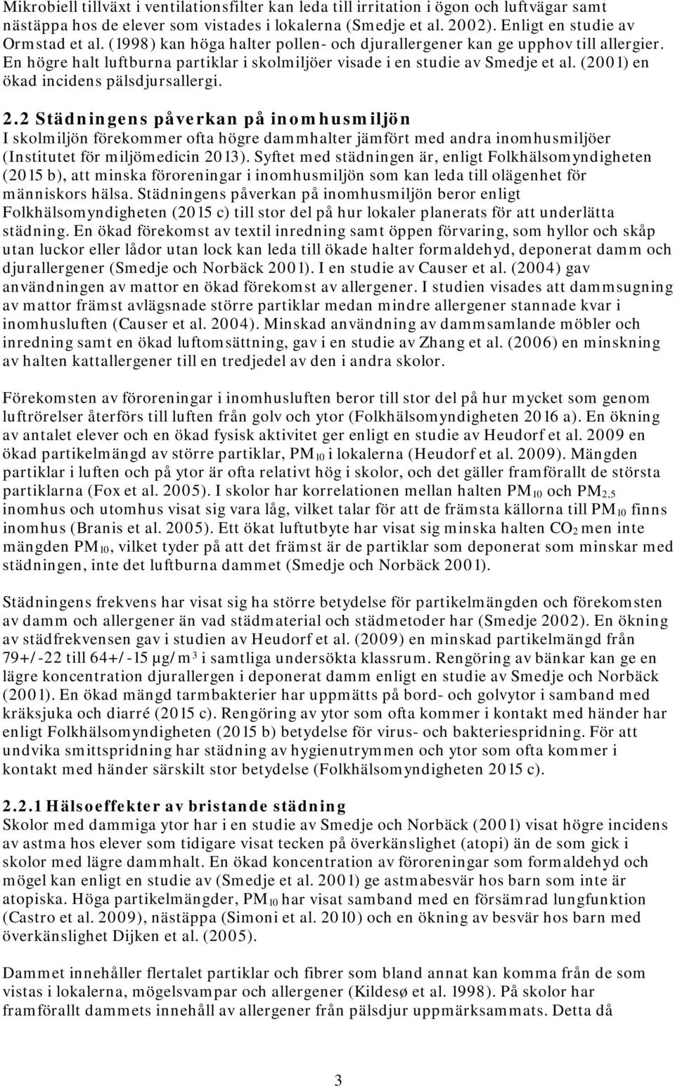 (2001) en ökad incidens pälsdjursallergi. 2.2 Städningens påverkan på inomhusmiljön I skolmiljön förekommer ofta högre dammhalter jämfört med andra inomhusmiljöer (Institutet för miljömedicin 2013).