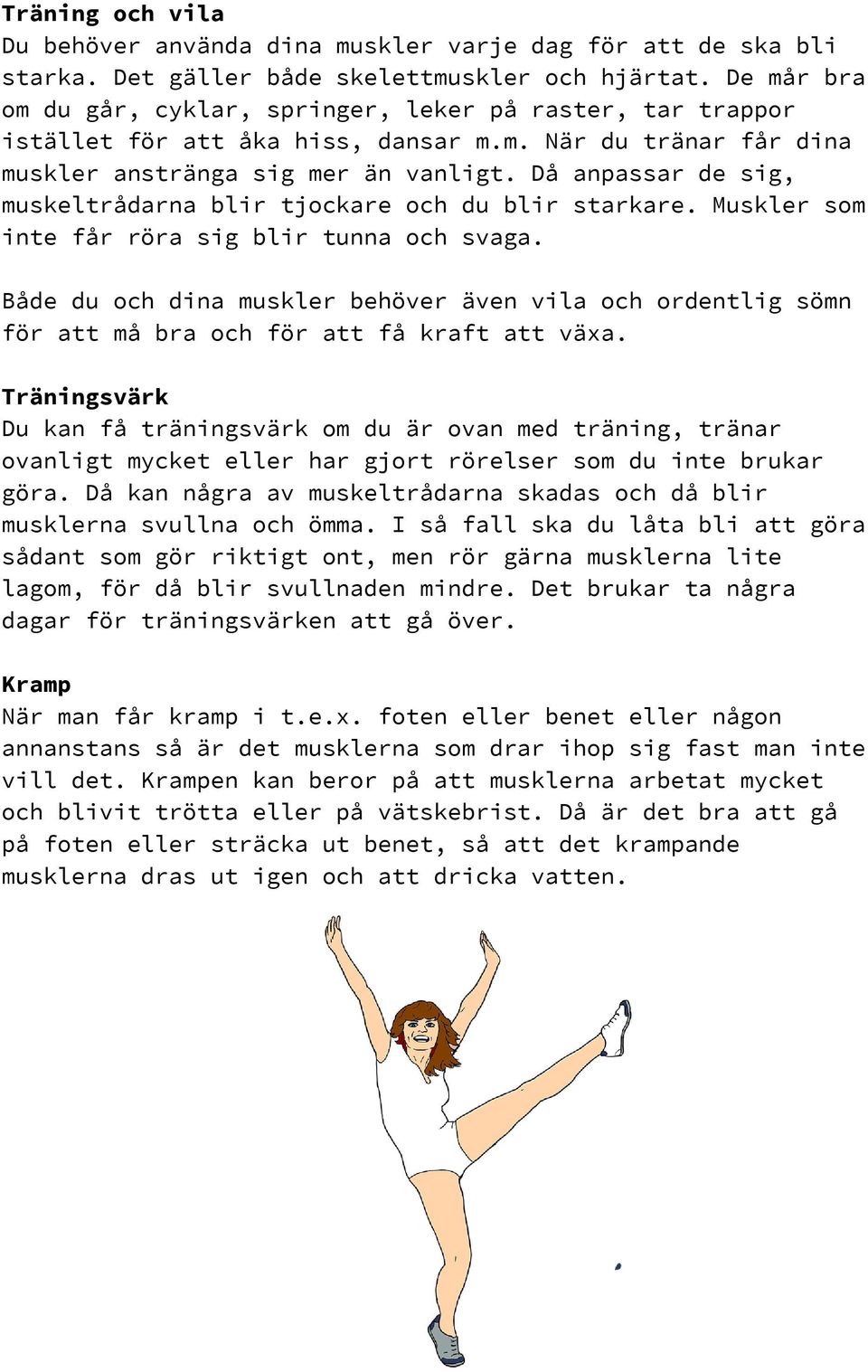 Då anpassar de sig, muskeltrådarna blir tjockare och du blir starkare. Muskler som inte får röra sig blir tunna och svaga.