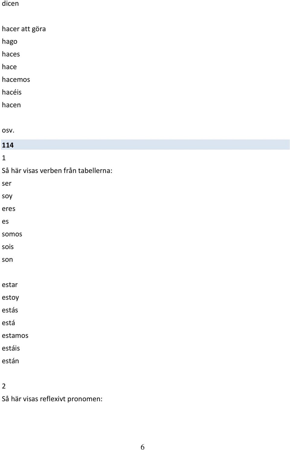 4 Så här visas verben från tabellerna: ser soy eres