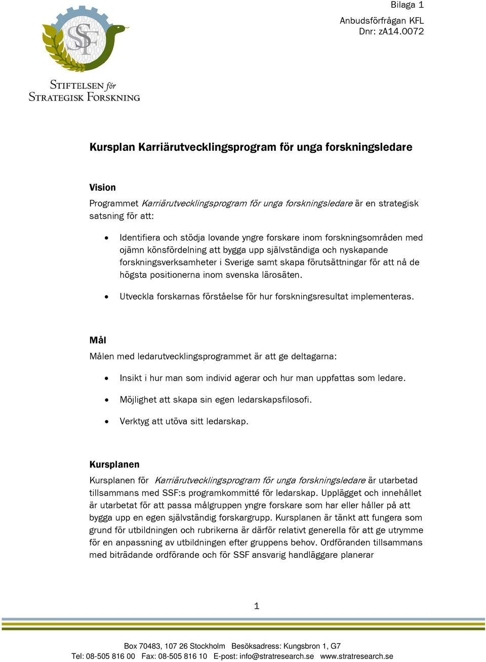 lovande yngre forskare inom forskningsområden med ojämn könsfördelning att bygga upp självständiga och nyskapande forskningsverksamheter i Sverige samt skapa förutsättningar för att nå de högsta