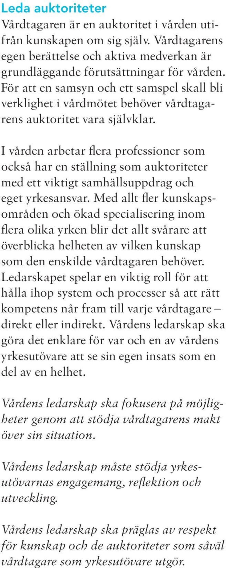 I vården arbetar flera professioner som också har en ställning som auktoriteter med ett viktigt samhällsuppdrag och eget yrkesansvar.