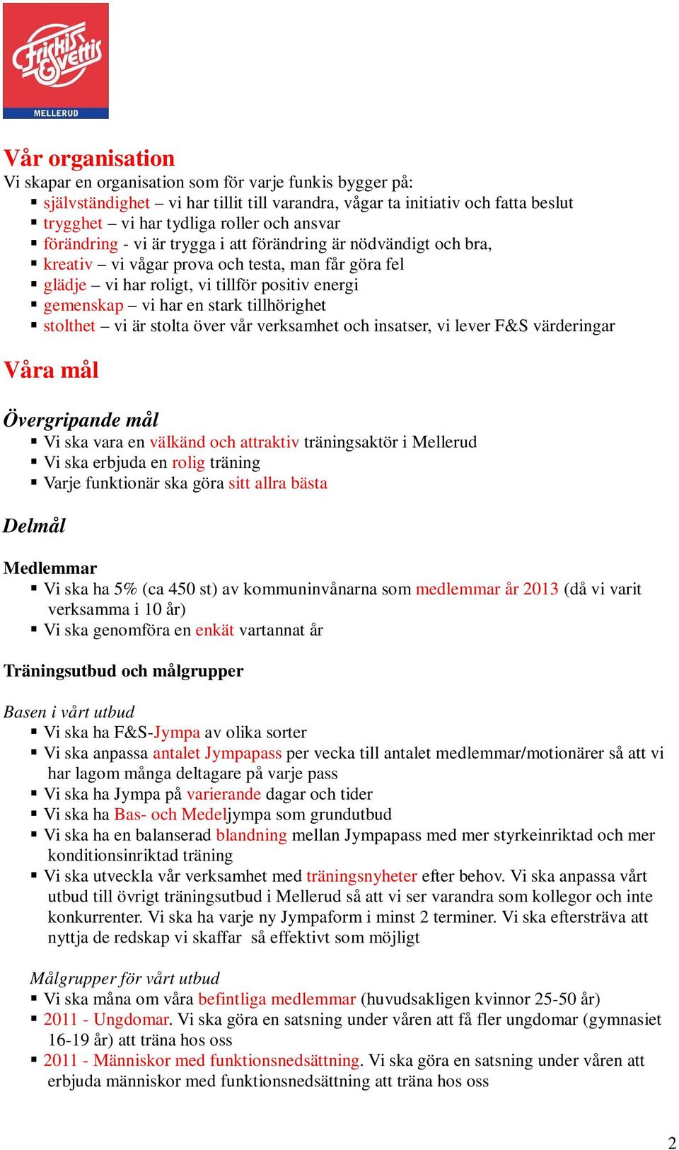 tillhörighet stolthet vi är stolta över vår verksamhet och insatser, vi lever F&S värderingar Våra mål Övergripande mål Vi ska vara en välkänd och attraktiv träningsaktör i Mellerud Vi ska erbjuda en