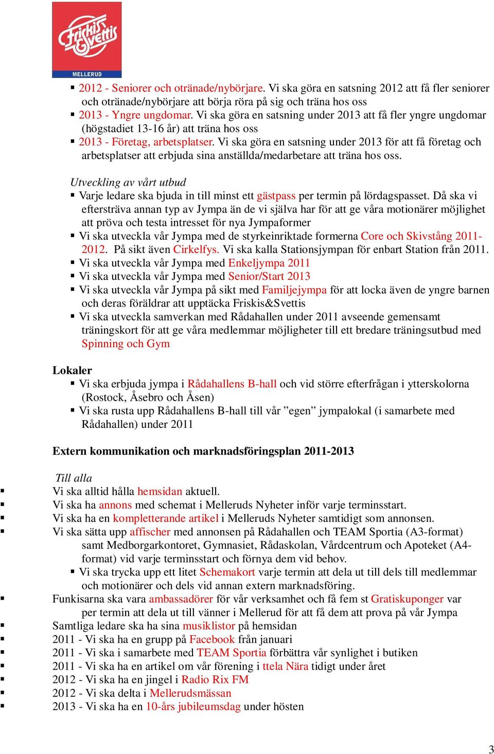 Vi ska göra en satsning under 2013 för att få företag och arbetsplatser att erbjuda sina anställda/medarbetare att träna hos oss.