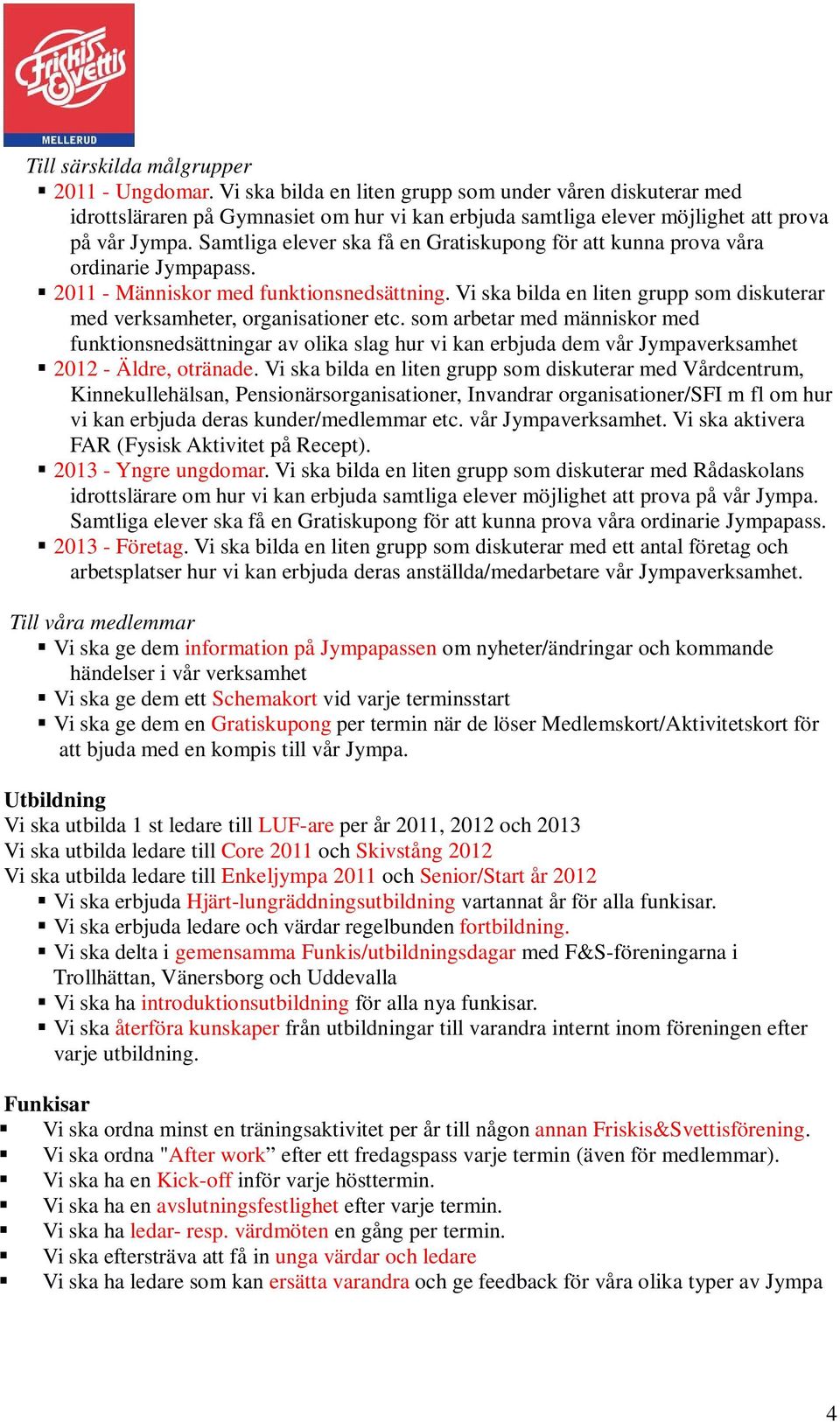 Samtliga elever ska få en Gratiskupong för att kunna prova våra ordinarie Jympapass. 2011 - Människor med funktionsnedsättning.