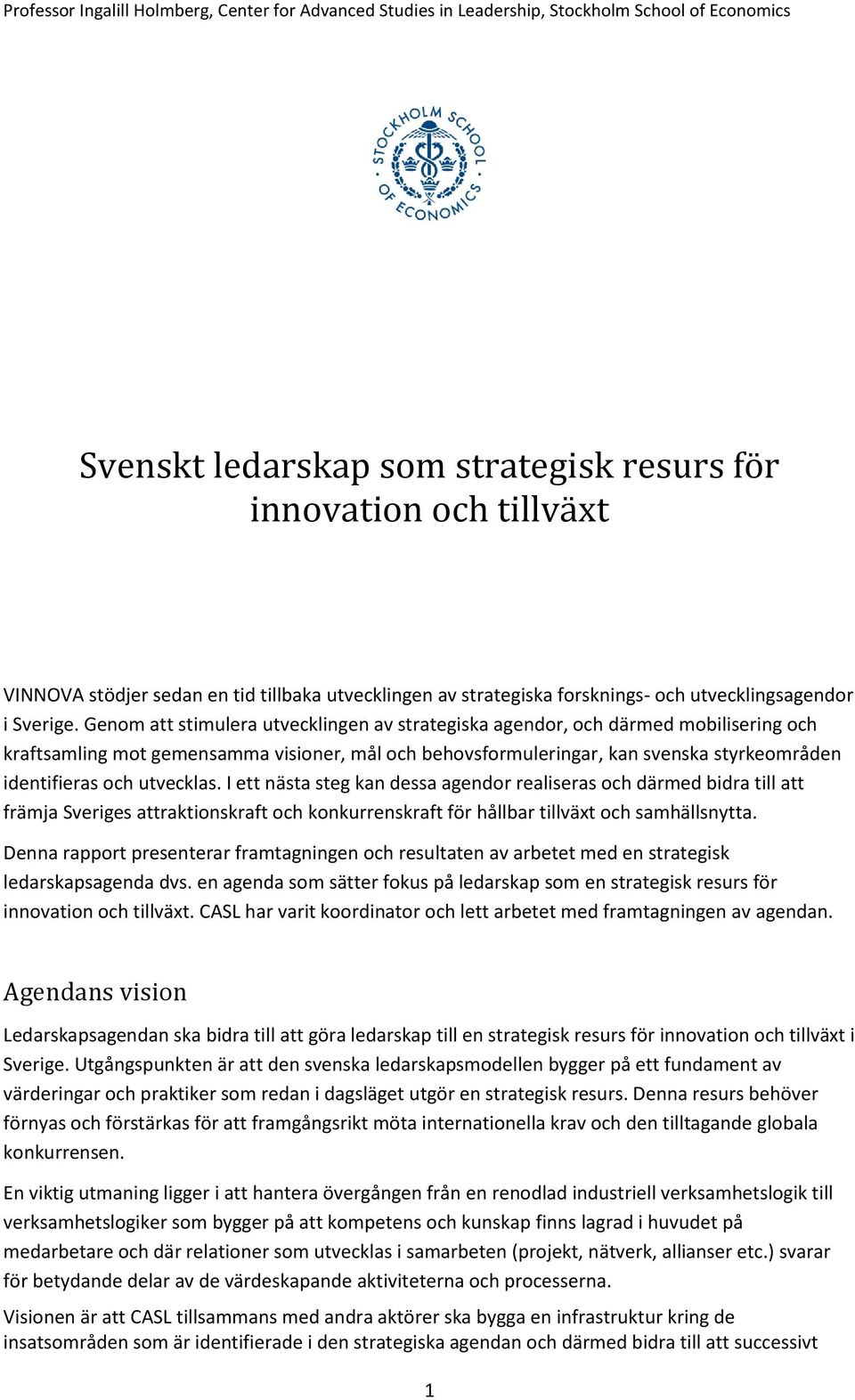 utvecklas. I ett nästa steg kan dessa agendor realiseras och därmed bidra till att främja Sveriges attraktionskraft och konkurrenskraft för hållbar tillväxt och samhällsnytta.