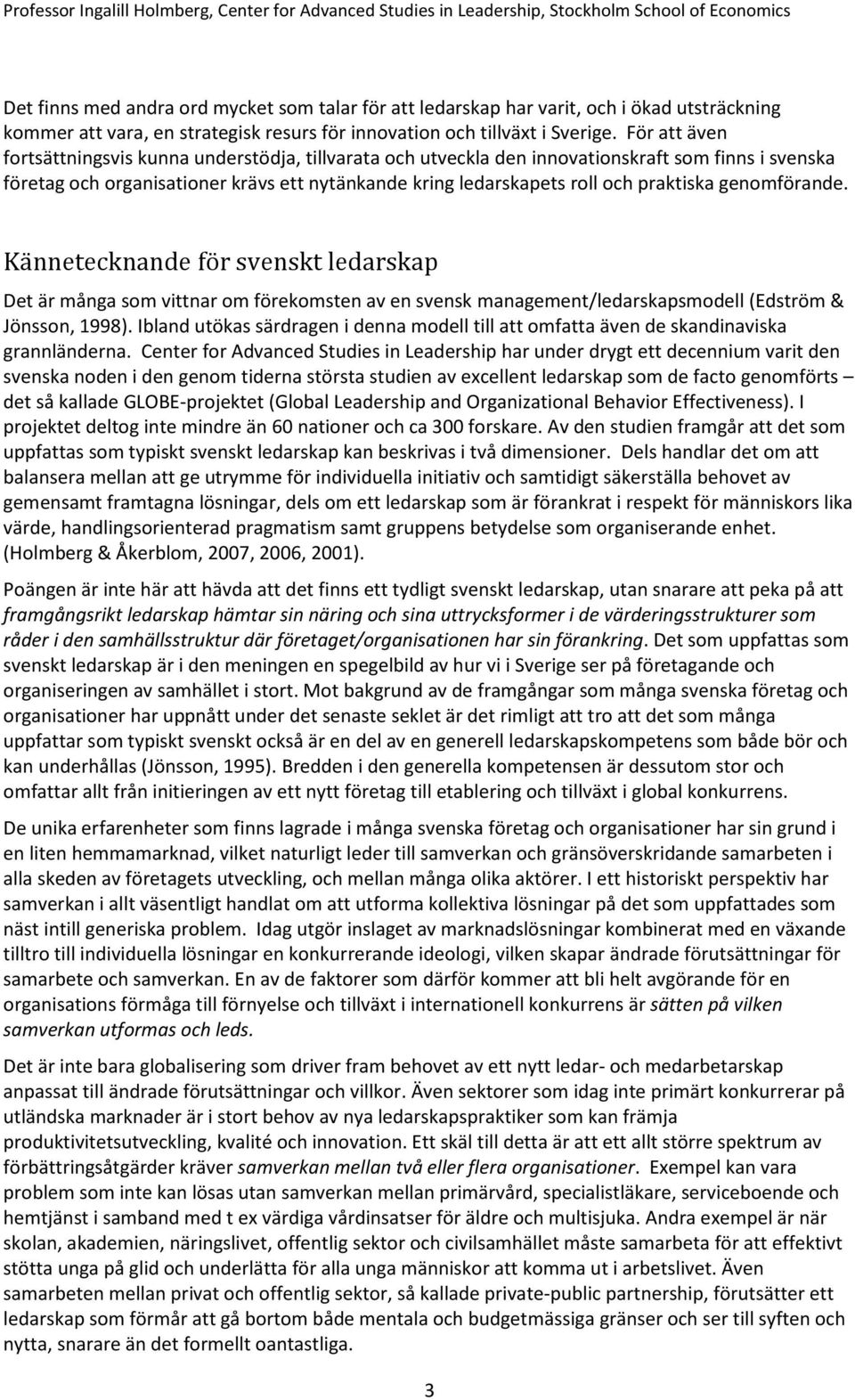 genomförande. Kännetecknande för svenskt ledarskap Det är många som vittnar om förekomsten av en svensk management/ledarskapsmodell (Edström & Jönsson, 1998).