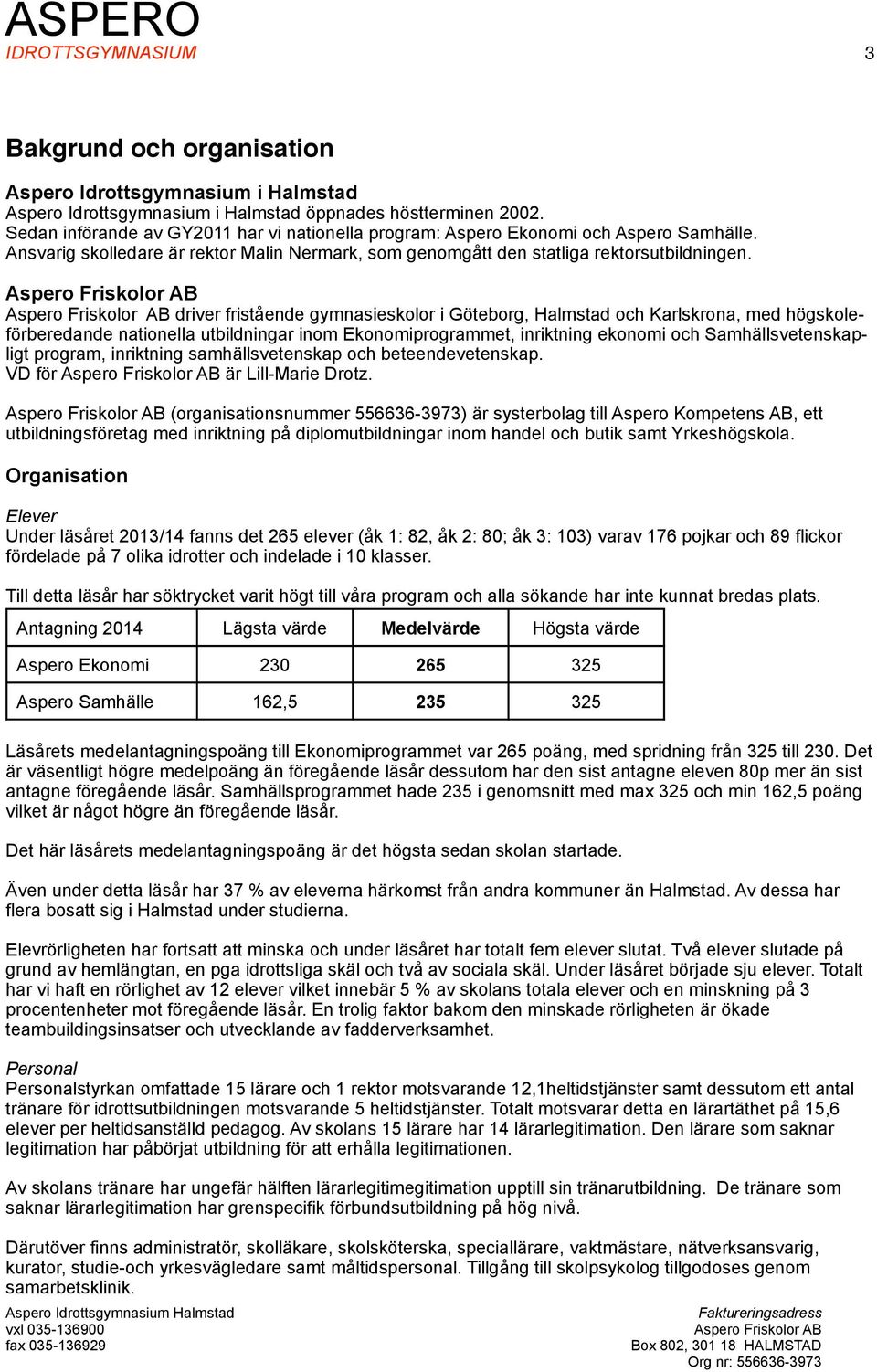 driver fristående gymnasieskolor i Göteborg, Halmstad och Karlskrona, med högskoleförberedande nationella utbildningar inom Ekonomiprogrammet, inriktning ekonomi och Samhällsvetenskapligt program,