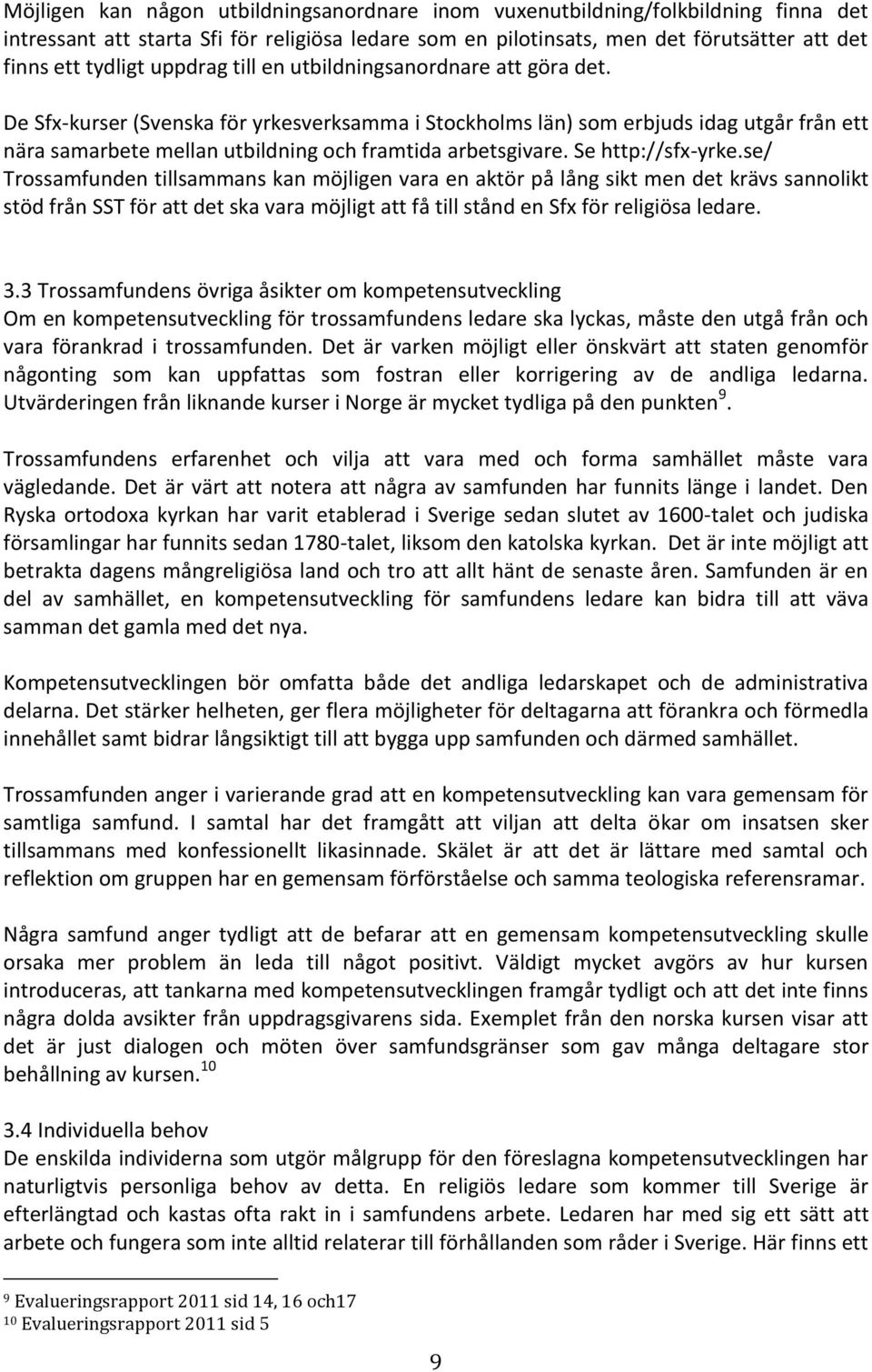 De Sfx-kurser (Svenska för yrkesverksamma i Stockholms län) som erbjuds idag utgår från ett nära samarbete mellan utbildning och framtida arbetsgivare. Se http://sfx-yrke.