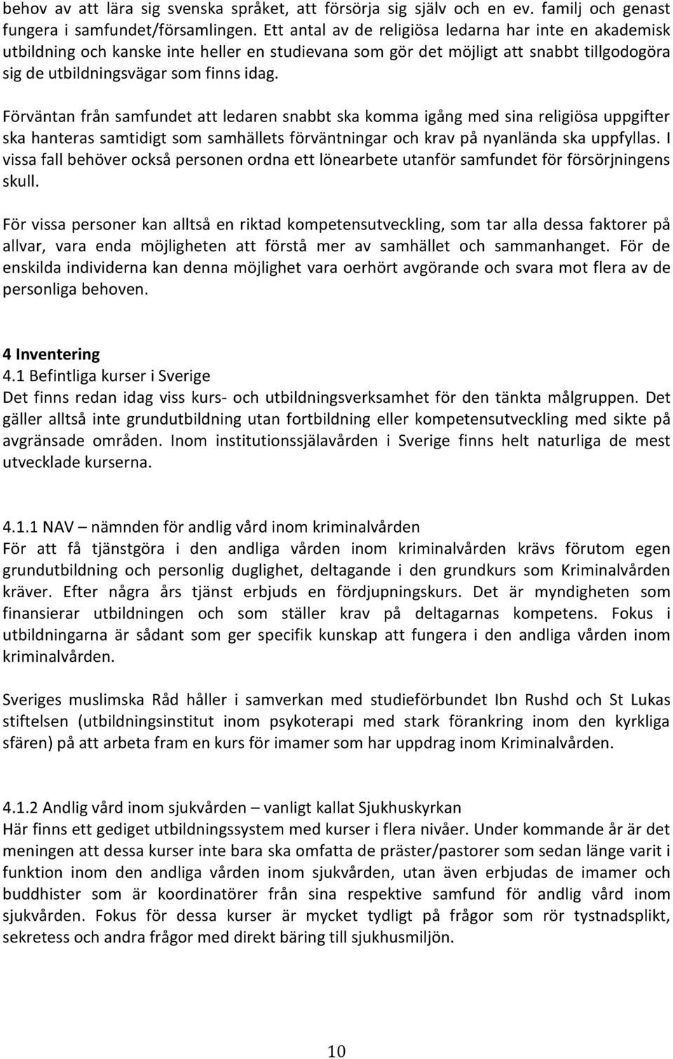 Förväntan från samfundet att ledaren snabbt ska komma igång med sina religiösa uppgifter ska hanteras samtidigt som samhällets förväntningar och krav på nyanlända ska uppfyllas.