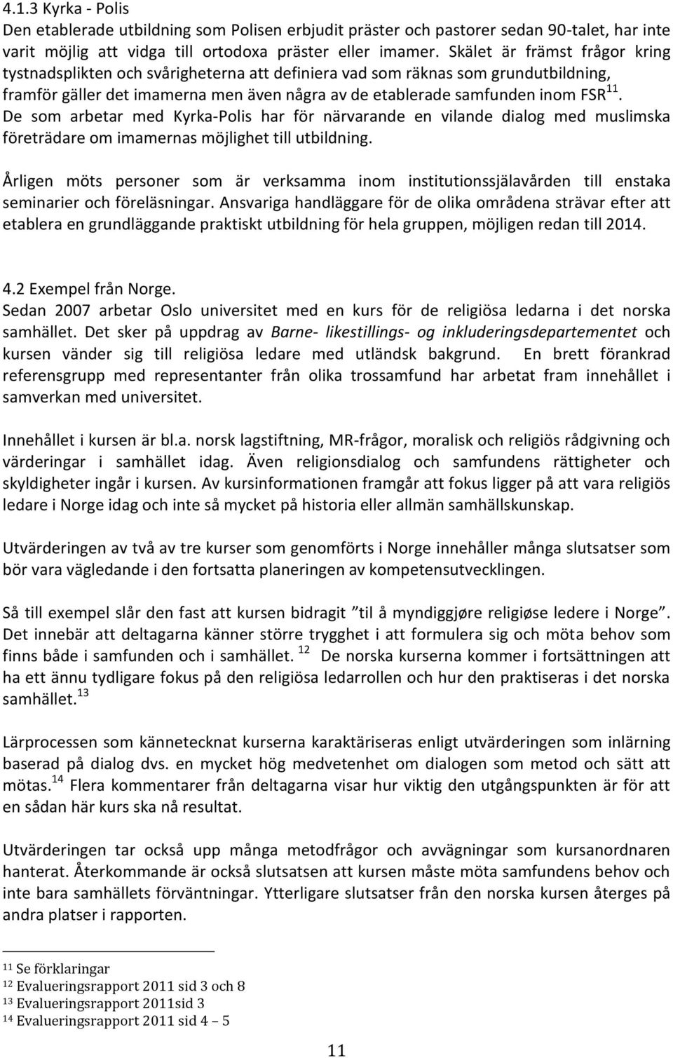 De som arbetar med Kyrka-Polis har för närvarande en vilande dialog med muslimska företrädare om imamernas möjlighet till utbildning.