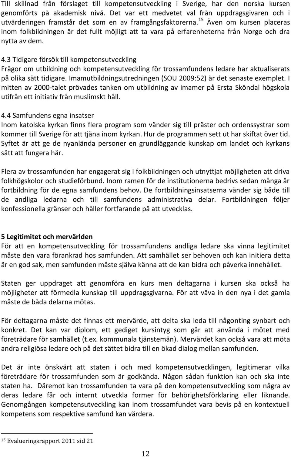 15 Även om kursen placeras inom folkbildningen är det fullt möjligt att ta vara på erfarenheterna från Norge och dra nytta av dem. 4.