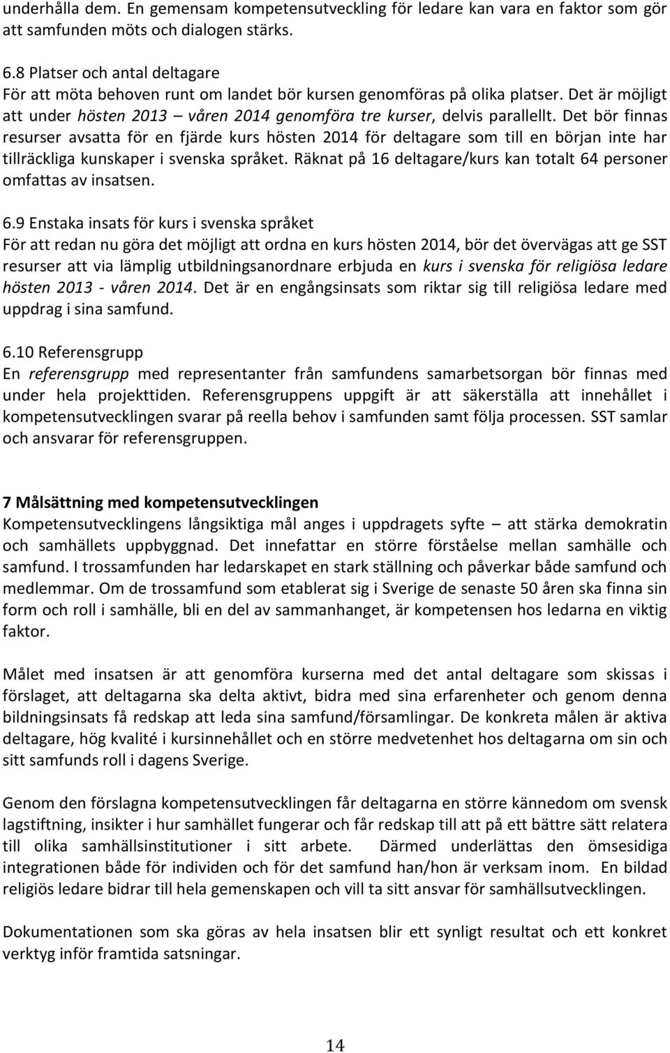 Det bör finnas resurser avsatta för en fjärde kurs hösten 2014 för deltagare som till en början inte har tillräckliga kunskaper i svenska språket.