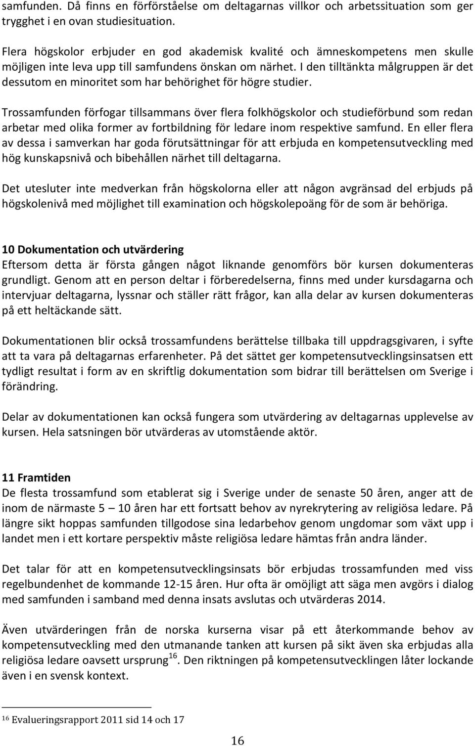 I den tilltänkta målgruppen är det dessutom en minoritet som har behörighet för högre studier.