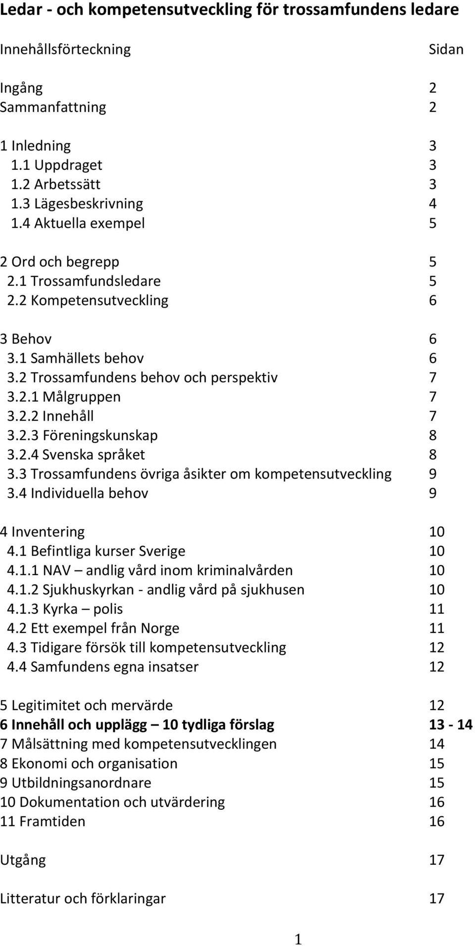 2.3 Föreningskunskap 8 3.2.4 Svenska språket 8 3.3 Trossamfundens övriga åsikter om kompetensutveckling 9 3.4 Individuella behov 9 4 Inventering 10 4.1 Befintliga kurser Sverige 10 4.1.1 NAV andlig vård inom kriminalvården 10 4.