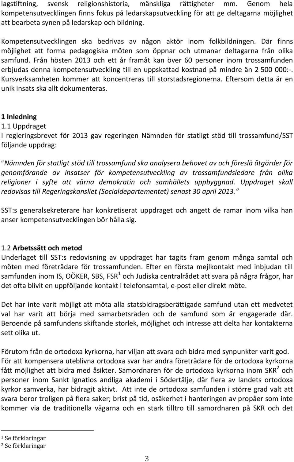 Kompetensutvecklingen ska bedrivas av någon aktör inom folkbildningen. Där finns möjlighet att forma pedagogiska möten som öppnar och utmanar deltagarna från olika samfund.