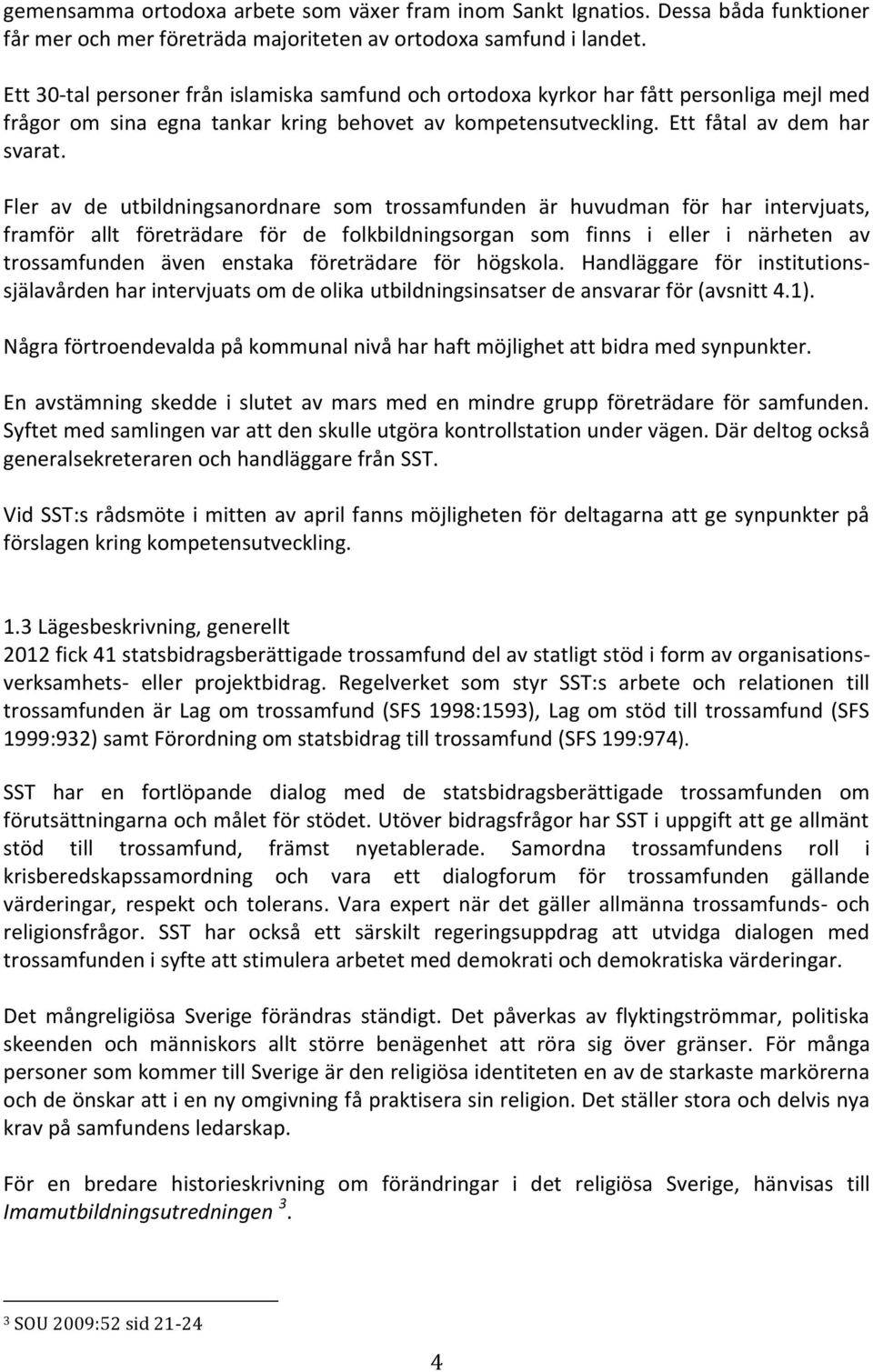 Fler av de utbildningsanordnare som trossamfunden är huvudman för har intervjuats, framför allt företrädare för de folkbildningsorgan som finns i eller i närheten av trossamfunden även enstaka