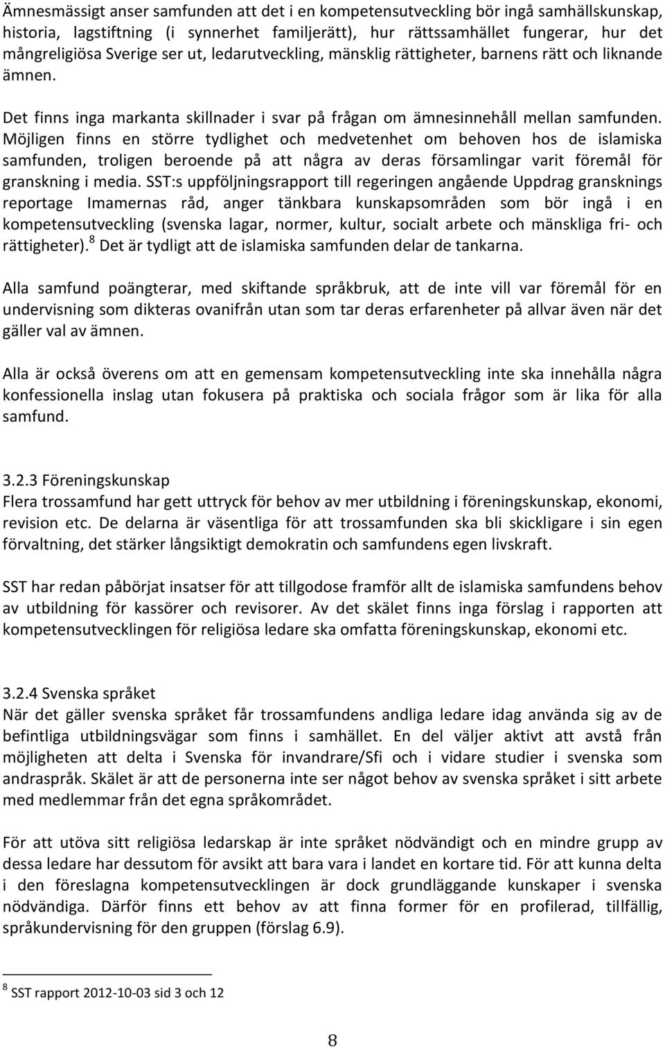 Möjligen finns en större tydlighet och medvetenhet om behoven hos de islamiska samfunden, troligen beroende på att några av deras församlingar varit föremål för granskning i media.