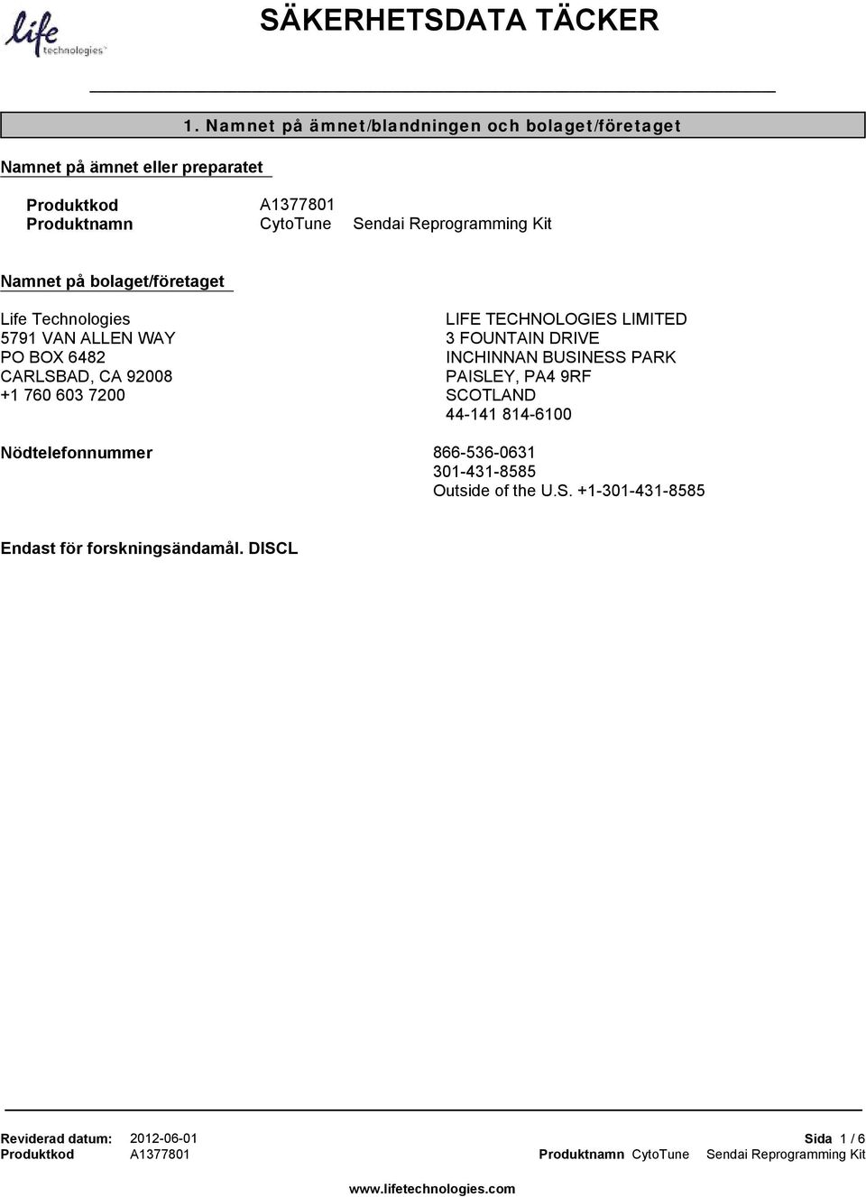 Life Technologies 5791 VAN ALLEN WAY PO BOX 6482 CARLSBAD, CA 92008 +1 760 603 7200 LIFE TECHNOLOGIES LIMITED 3 FOUNTAIN