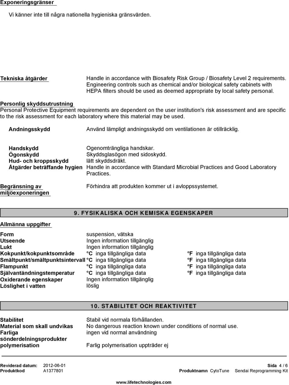 Personlig skyddsutrustning Personal Protective Equipment requirements are dependent on the user institution's risk assessment and are specific to the risk assessment for each laboratory where this