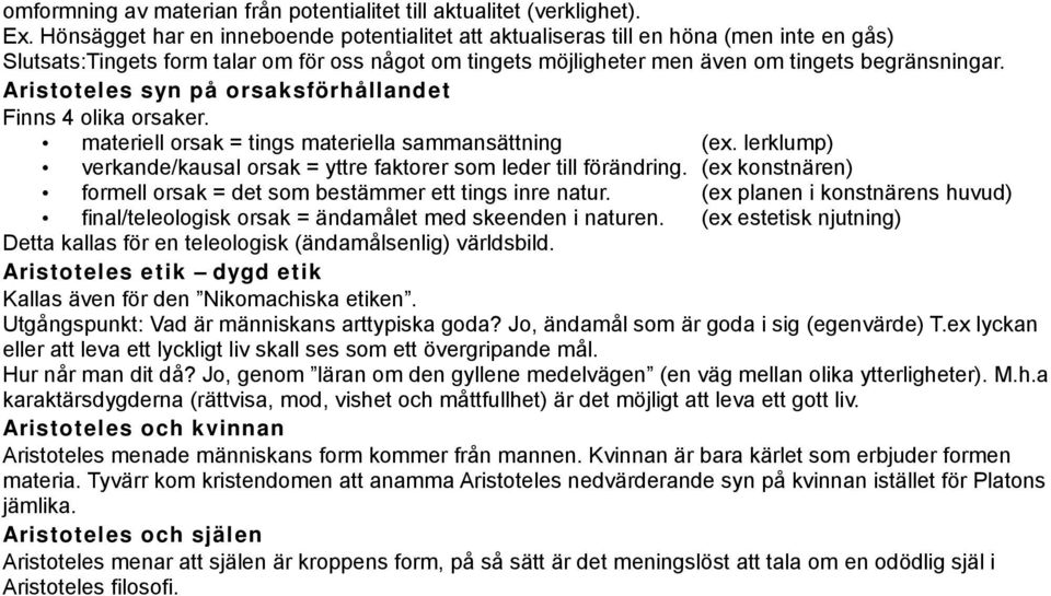 Aristotel es syn på orsaksförhållandet Finns 4 olika orsaker. materiell orsak = tings materiella sammansättning (ex. lerklump) verkande/kausal orsak = yttre faktorer som leder till förändring.