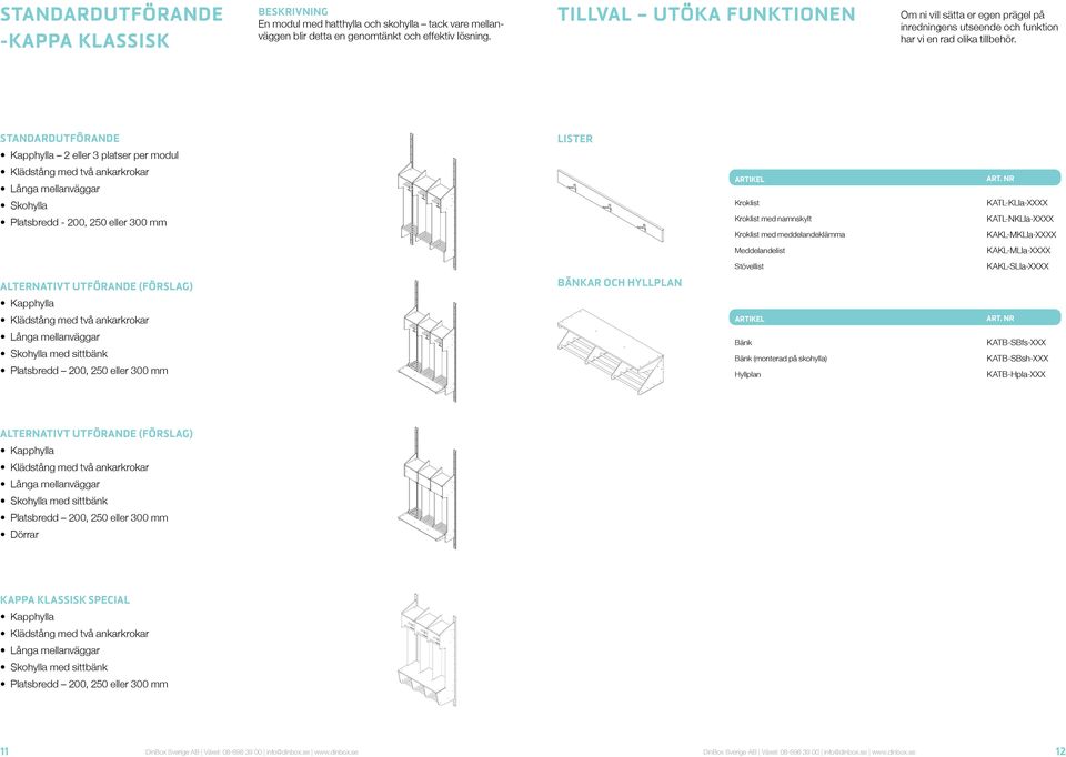 Standardutförande Lister 2 eller 3 platser per modul Långa mellanväggar Skohylla Kroklist KATL-KLla-XXXX Platsbredd - 200, 250 eller 300 mm Kroklist med namnskylt KATL-NKLla-XXXX Kroklist med