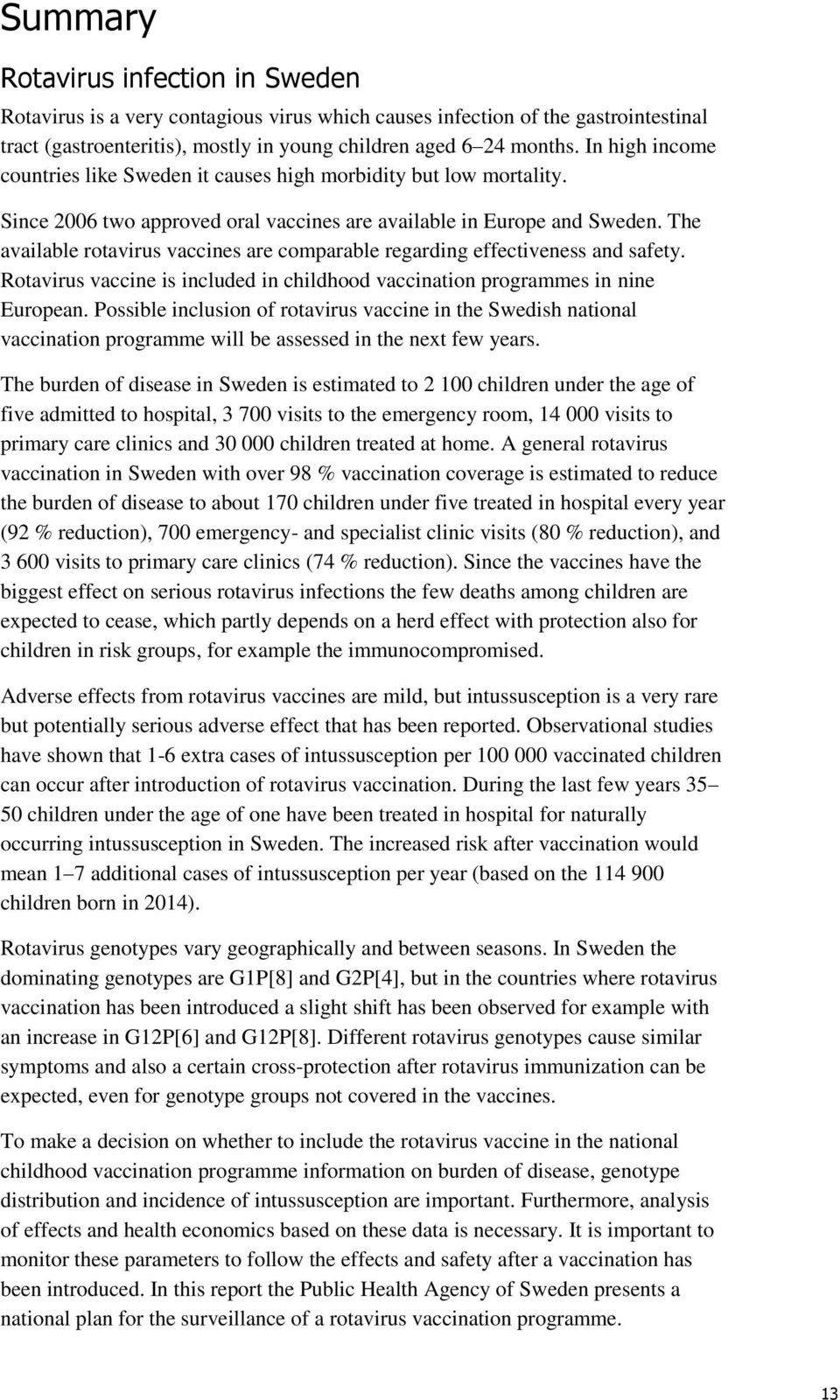 The available rotavirus vaccines are comparable regarding effectiveness and safety. Rotavirus vaccine is included in childhood vaccination programmes in nine European.