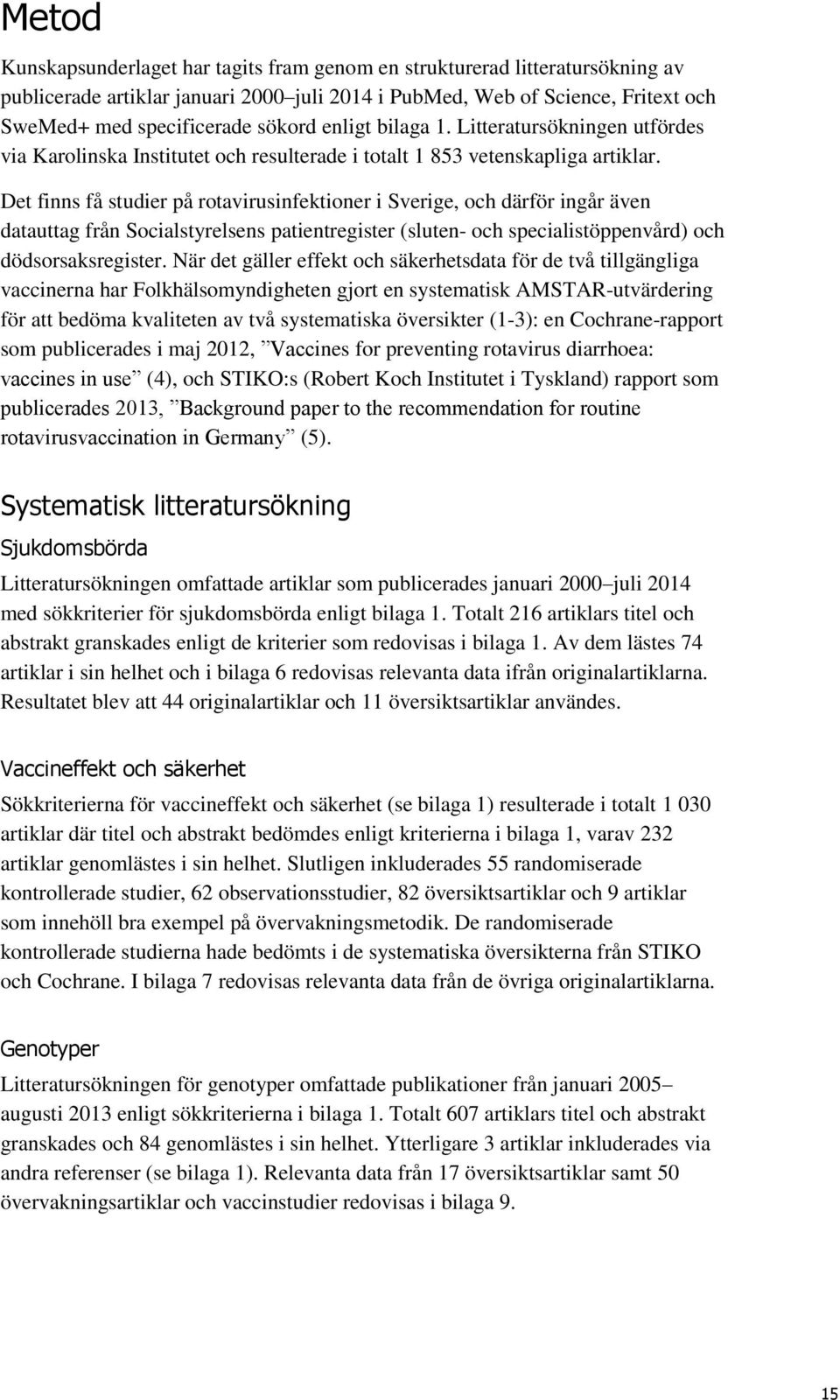 Det finns få studier på rotavirusinfektioner i Sverige, och därför ingår även datauttag från Socialstyrelsens patientregister (sluten- och specialistöppenvård) och dödsorsaksregister.