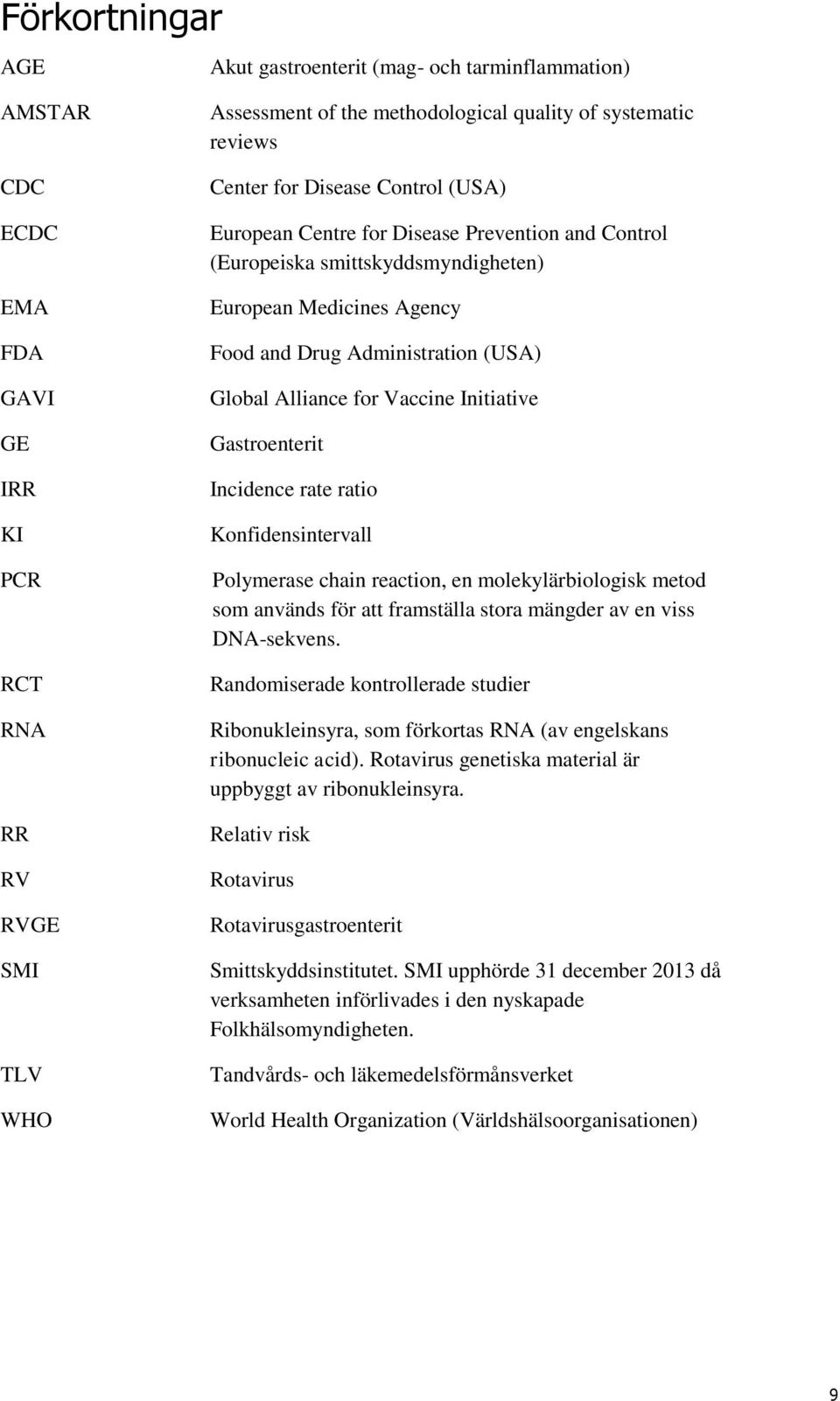 Alliance for Vaccine Initiative Gastroenterit Incidence rate ratio Konfidensintervall Polymerase chain reaction, en molekylärbiologisk metod som används för att framställa stora mängder av en viss