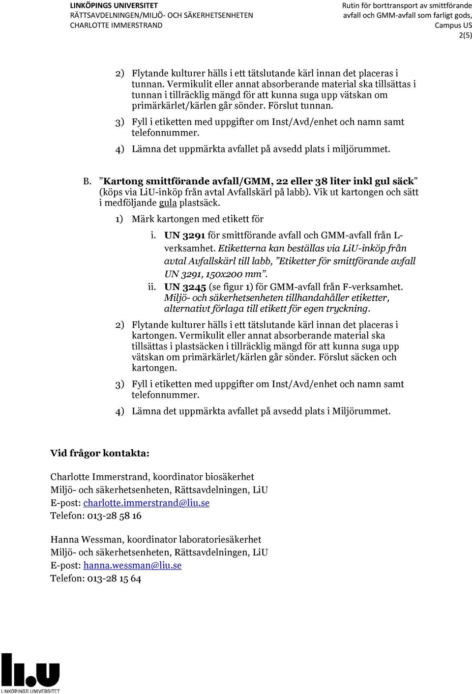 3) Fyll i etiketten med uppgifter om Inst/Avd/enhet och namn samt telefonnummer. 4) Lämna det uppmärkta avfallet på avsedd plats i miljörummet. B.