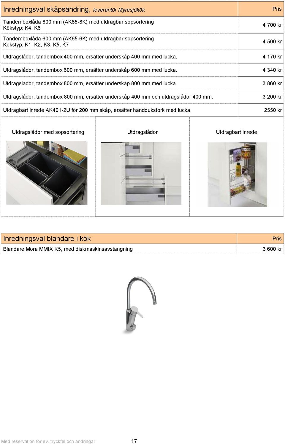 Utdragslådor, tandembox 800 mm, ersätter underskåp 800 mm med lucka. Utdragslådor, tandembox 800 mm, ersätter underskåp 400 mm och utdragslådor 400 mm.