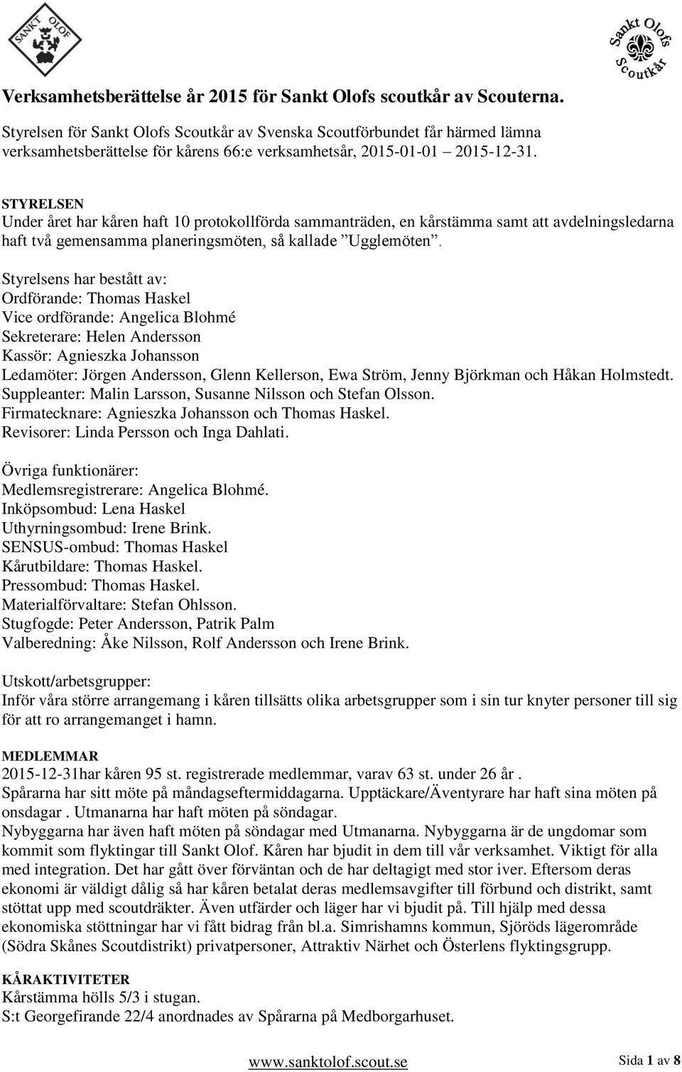 STYRELSEN Under året har kåren haft 10 protokollförda sammanträden, en kårstämma samt att avdelningsledarna haft två gemensamma planeringsmöten, så kallade Ugglemöten.